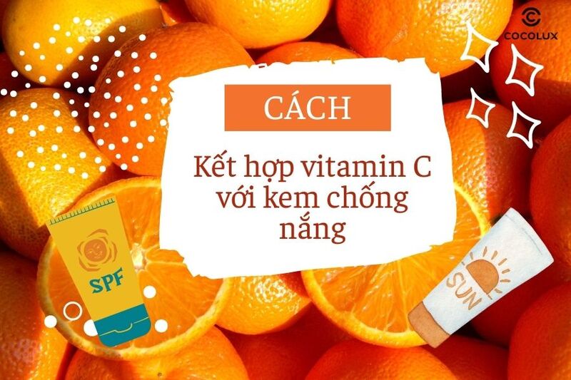Cách kết hợp vitamin C và kem chống nắng hiệu quả, an toàn