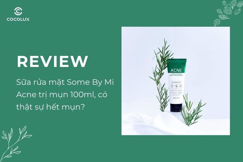 Review sữa rửa mặt Some By Mi Acne trị mụn 100ml, có thật sự hết mụn? 