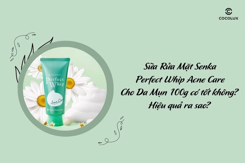Sữa Rửa Mặt Senka Perfect Whip Acne Care Cho Da Mụn 100g có tốt không? Hiệu quả ra sao?