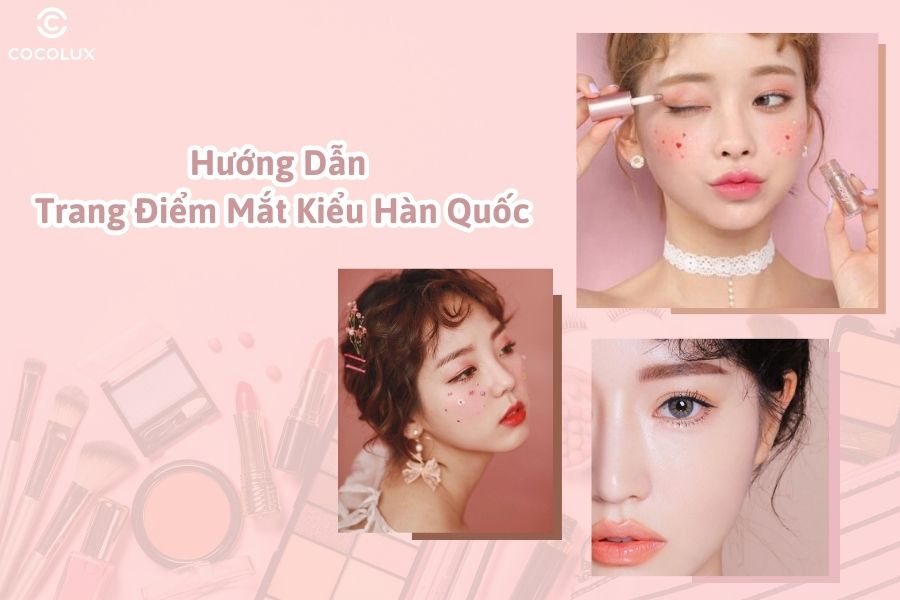 Hướng dẫn trang điểm mắt kiểu Hàn Quốc đơn giản cho nàng thêm xinh tươi
