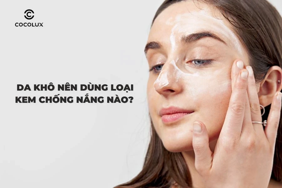 Da khô nên dùng loại kem chống nắng nào?