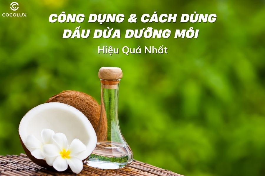 Công dụng và cách dùng dầu dừa dưỡng môi hiệu quả nhất