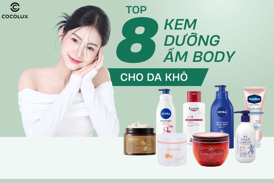 Top 8 kem dưỡng ẩm toàn thân cho da khô hiệu quả nhất hiện nay