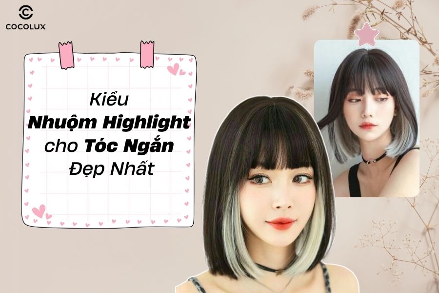 Nhuộm highlight tóc ngắn đẹp nhất 2025: Nâng tầm nhan sắc