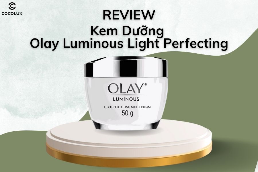 Review kem dưỡng Olay Luminous Light Perfecting