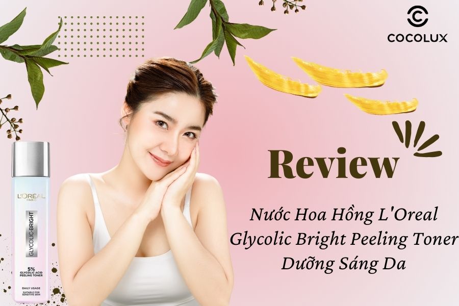 Review Nước Hoa Hồng L'Oreal Glycolic Bright Peeling Toner Dưỡng Sáng Da