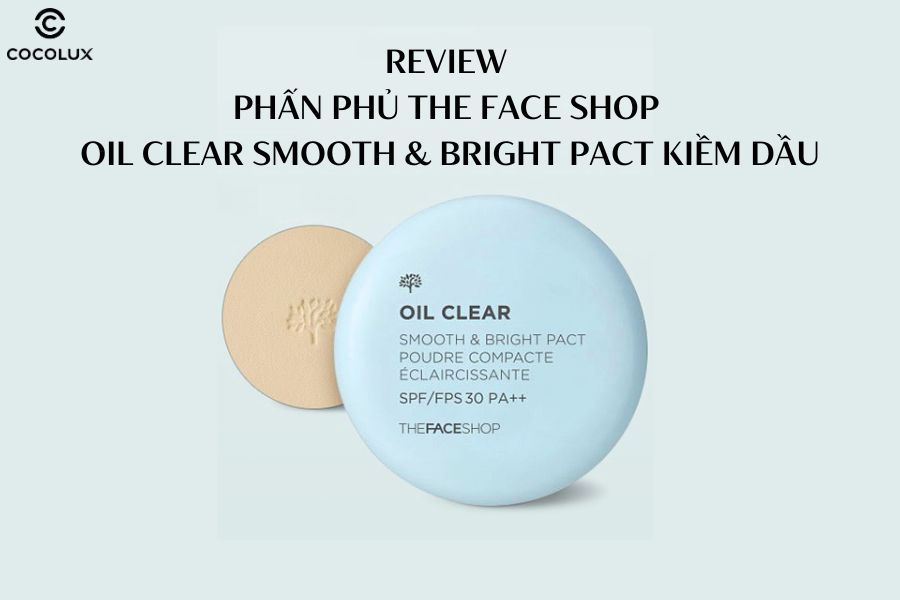 Review Phấn Phủ The Face Shop Oil Clear Smooth & Bright Pact Kiềm Dầu 9g