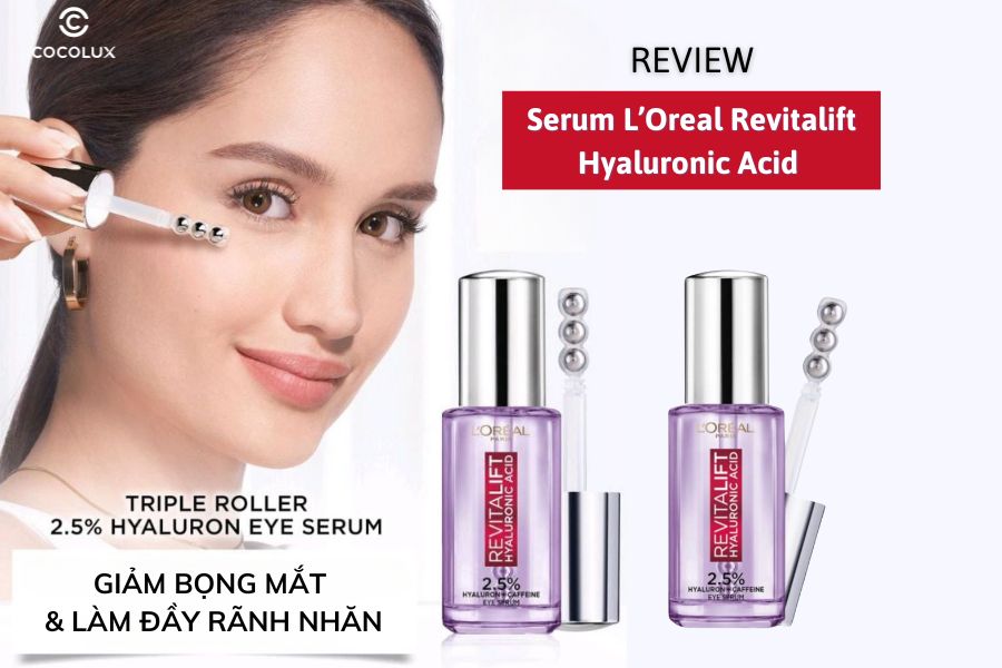 Review Serum Loreal Revitalift Hyaluronic Acid Giảm Bọng Mắt & Làm Đầy Rãnh Nhăn 20ml