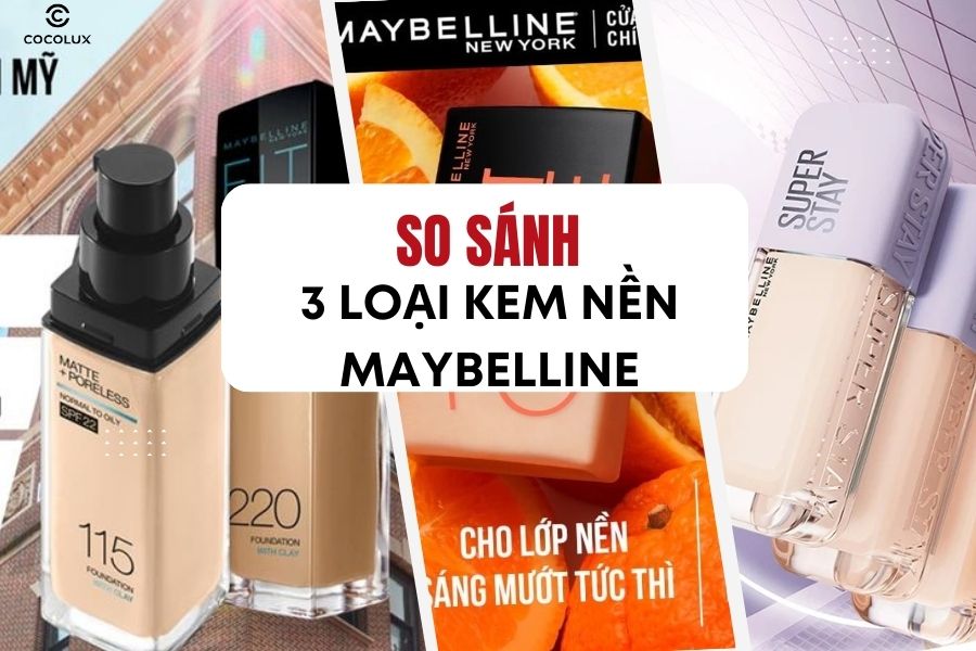 So Sánh 3 Loại Kem Nền Maybelline: Nên Chọn Dòng Kem Nền Nào?