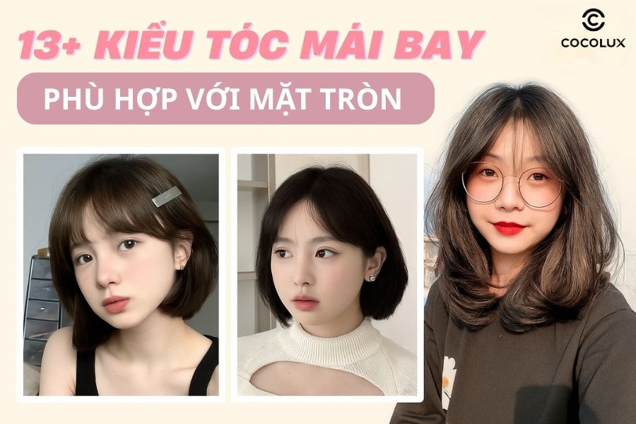 13+ kiểu tóc mái bay giúp mặt tròn che khuyết điểm, tăng thần thái