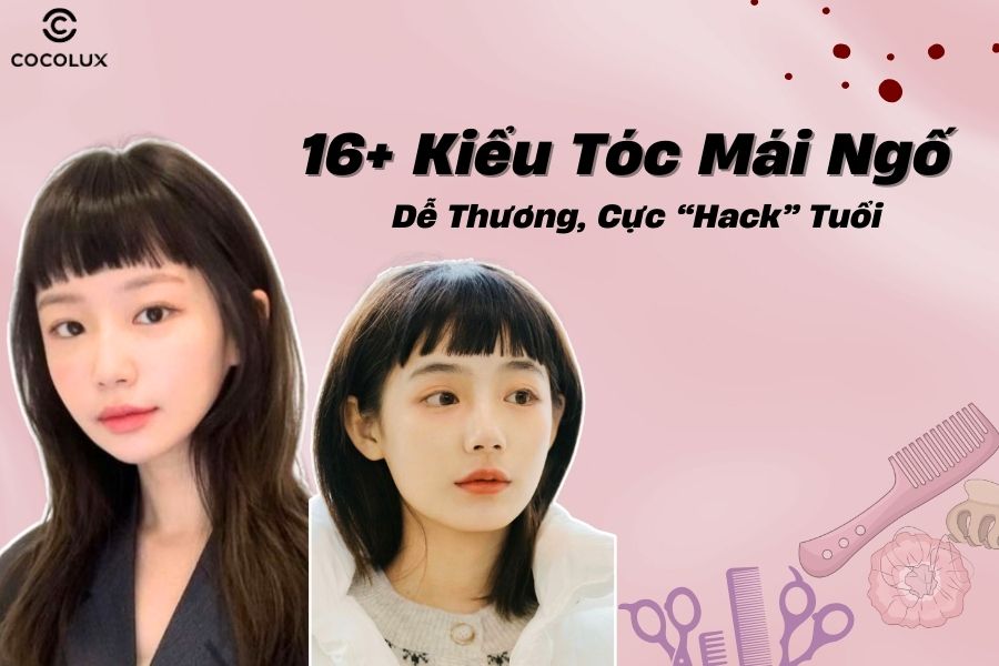 16+ kiểu tóc mái ngố dễ thương giúp “Hack” tuổi hiệu quả