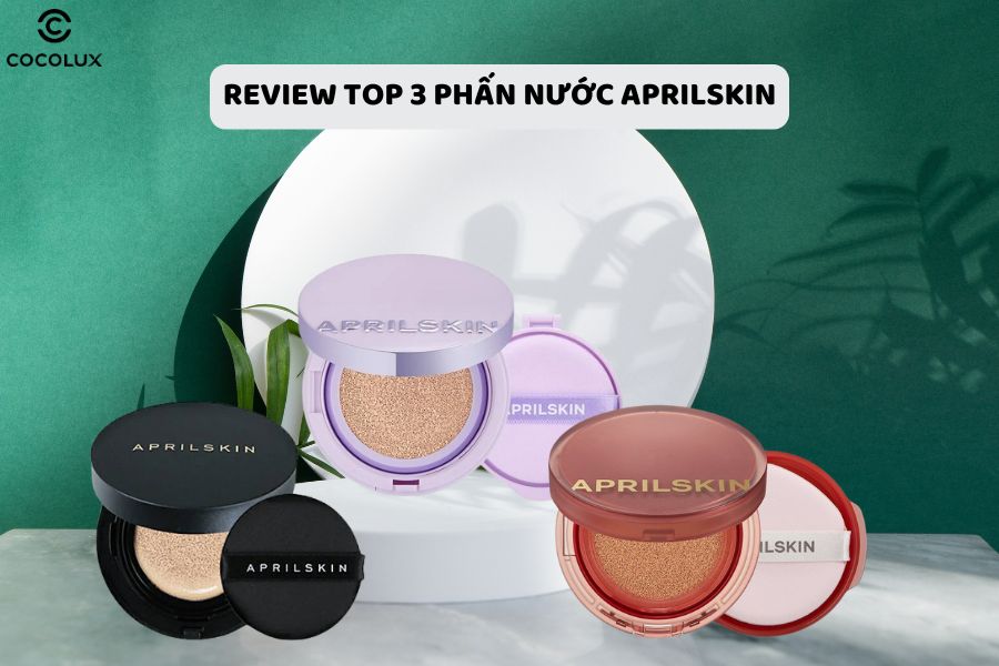 Review Top 3 phấn nước Aprilskin được yêu thích nhất hiện nay