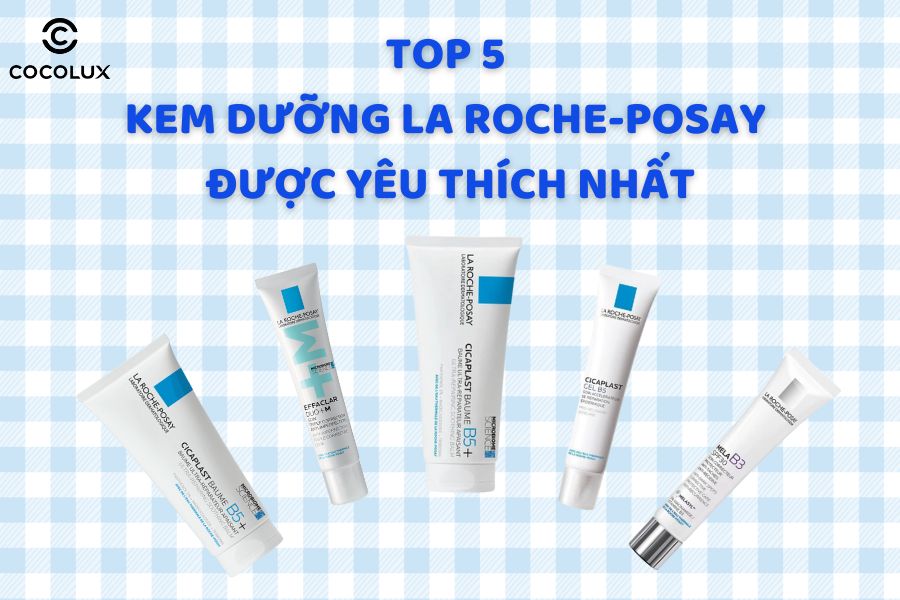 Review Top 5 kem dưỡng La Roche-Posay được yêu thích nhất