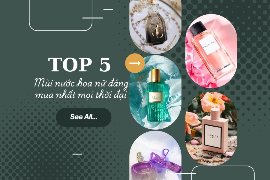 TOP 5 mùi nước hoa nữ đáng mua nhất mọi thời đại