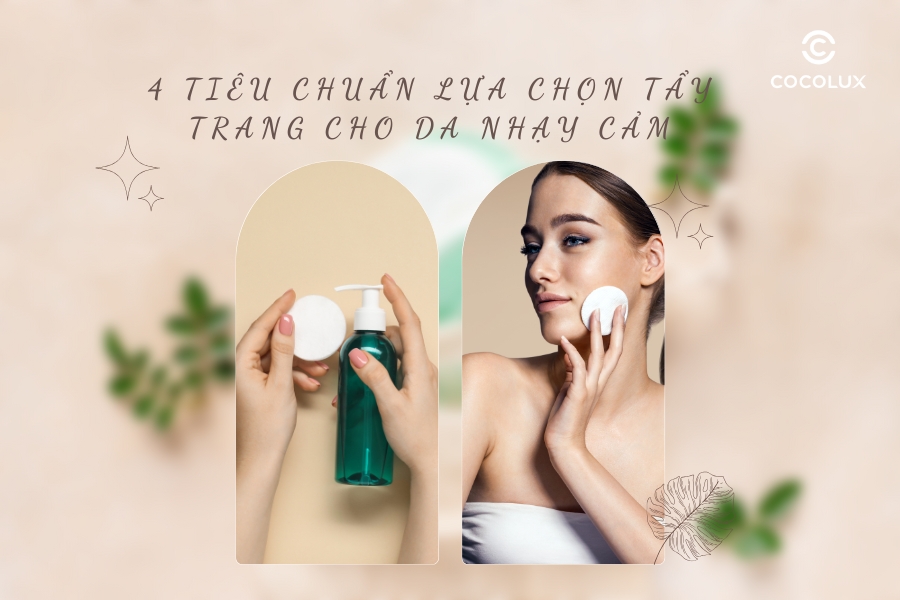 4 ti&ecirc;u chuẩn lựa chọn tẩy trang cho da nhạy cảm