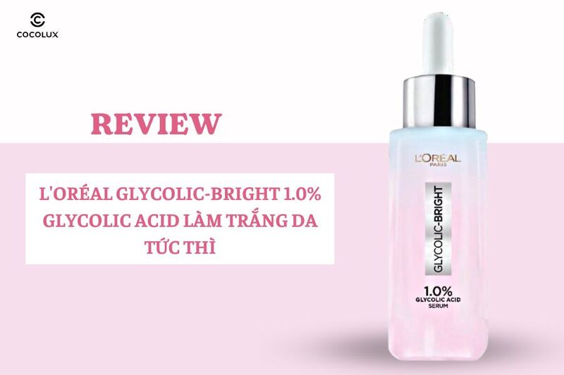 Review Serum L'Oréal Glycolic-Bright 1.0% Glycolic Acid Làm Trắng Da Tức Thì