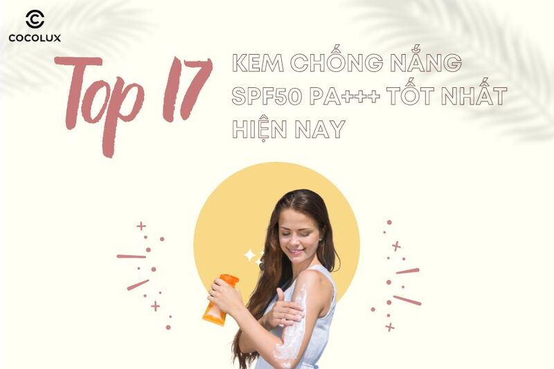 Top 17 kem chống nắng SPF50 PA+++ tốt nhất hè 2024