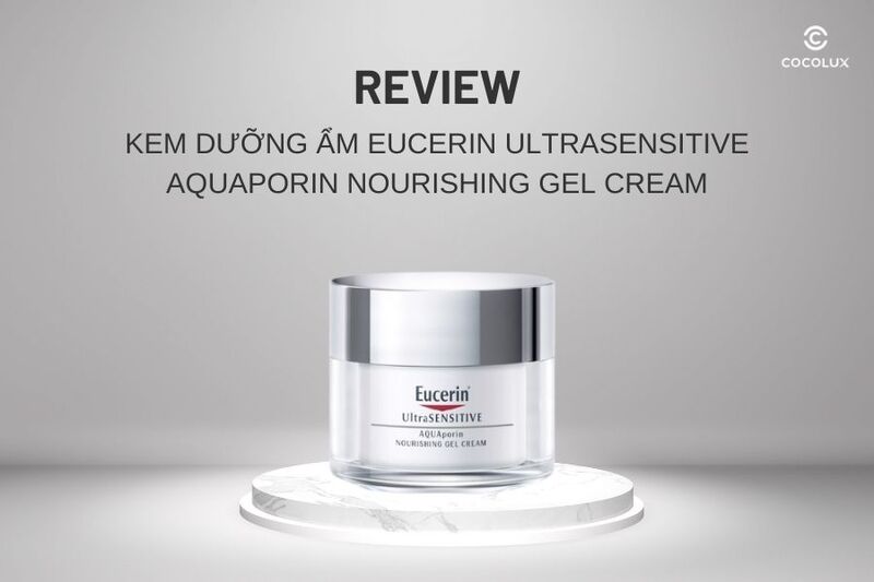 Review chi tiết kem dưỡng ẩm Eucerin UltraSENSITIVE AQUAporin Nourishing Gel Cream