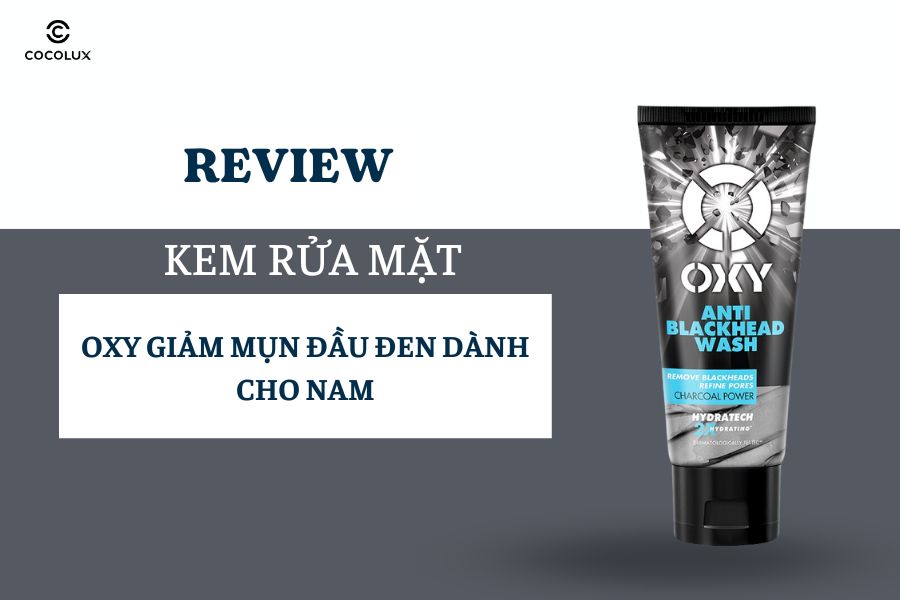 Review Kem Rửa Mặt OXY Giảm Mụn Đầu Đen D&agrave;nh Cho Nam