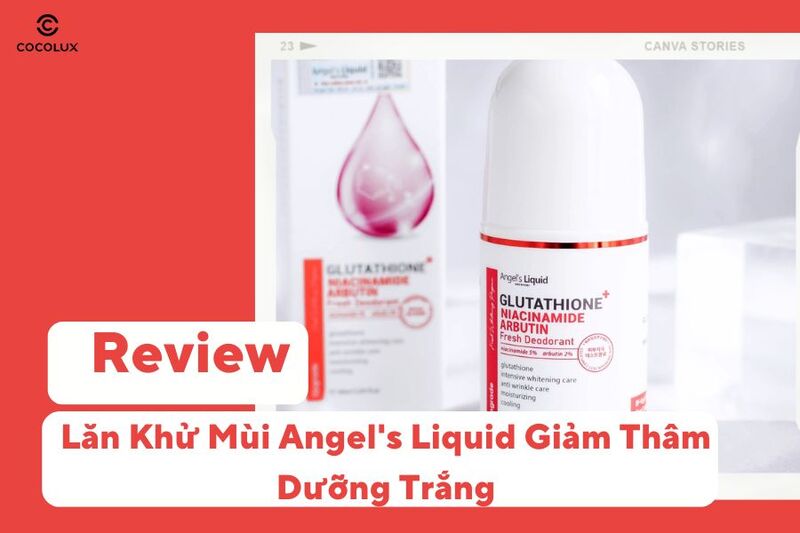 Review Lăn Khử Mùi Angel's Liquid Giảm Thâm Dưỡng Trắng