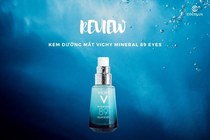 Kem Dưỡng Mắt Vichy Mineral 89 Eyes Chất Lượng Ra Sao? Review Chi Tiết