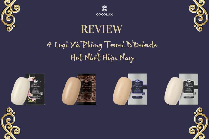 Review 4 Loại Xà Phòng Tesori D'Oriente Hot Nhất Hiện Nay