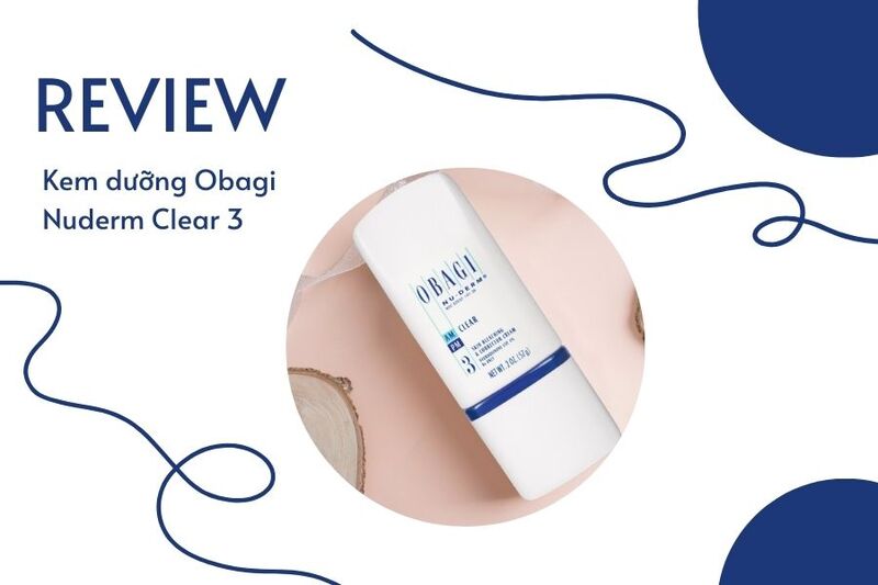 Kem dưỡng Obagi Nuderm Clear 3 chất lượng ra sao? Review chi tiết