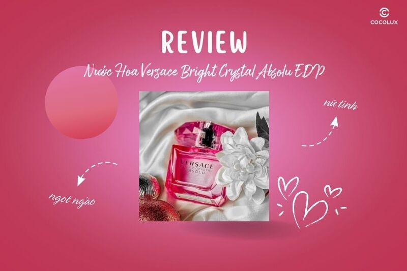 Nước hoa Versace Bright Crystal Absolu EDP dùng khi nào? Review chi tiết