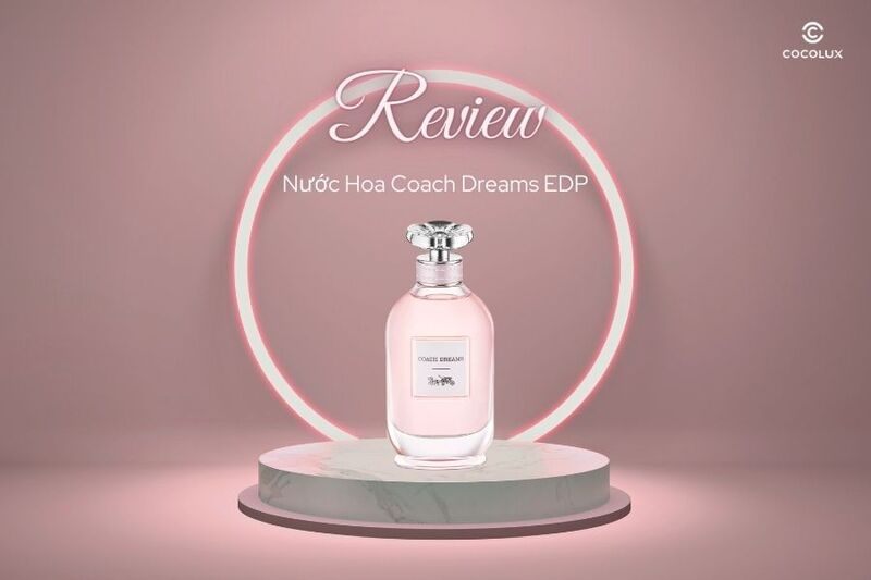 Review chi tiết nước hoa Coach Dreams EDP