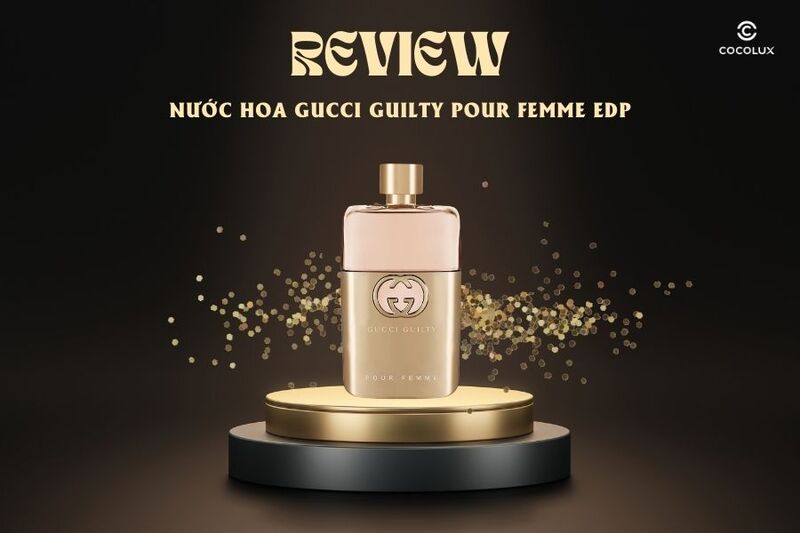 Nước hoa Gucci Guilty Pour Femme EDP chất lượng ra sao? Review chi tiết