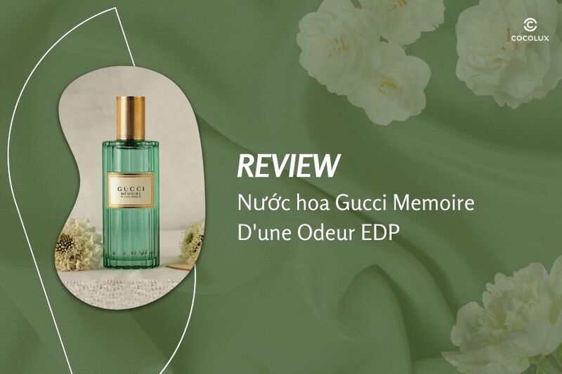 [REVIEW] Nước hoa Gucci Memoire D'une Odeur EDP d&agrave;nh cho đối tượng n&agrave;o? Chất lượng ra sao?
