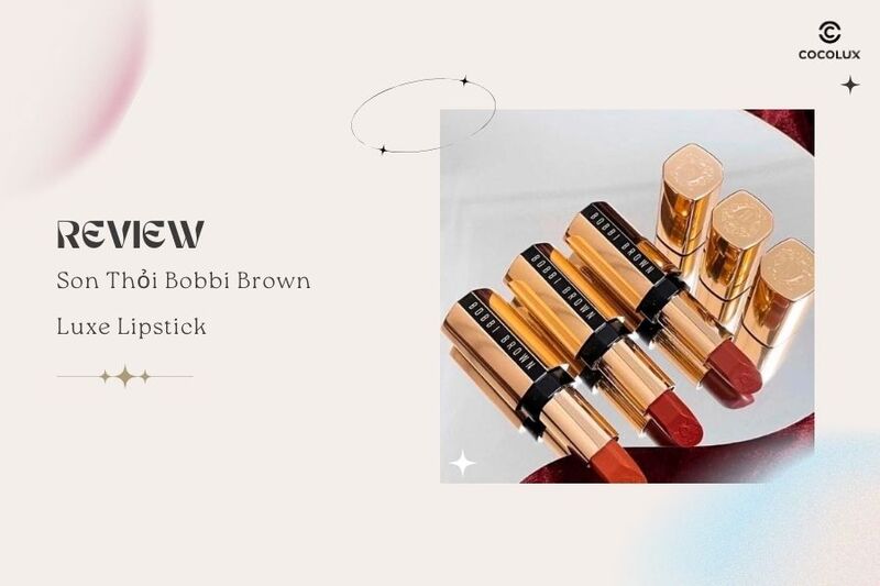 Review Chi Tiết Son Thỏi Bobbi Brown Luxe Lipstick