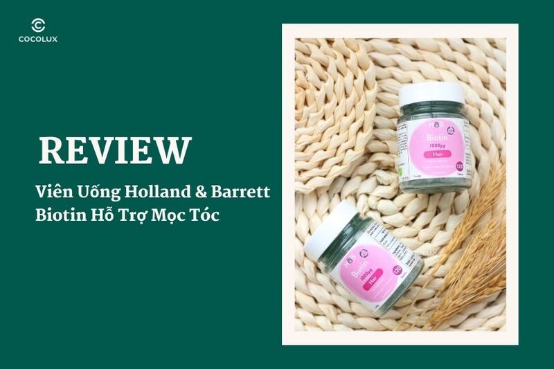 Review Chi Tiết Viên Uống Holland & Barrett Biotin Hỗ Trợ Mọc Tóc