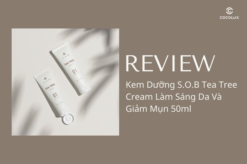 Review Chi Tiết Kem Dưỡng S.O.B Tea Tree Cream Làm Sáng Da Và Giảm Mụn 50ml