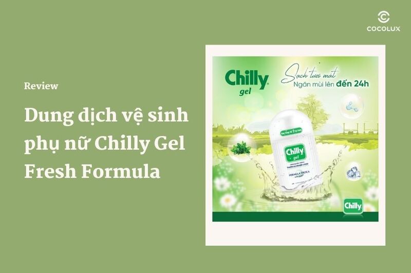 Review dung dịch vệ sinh phụ nữ Chilly Gel Fresh Formula