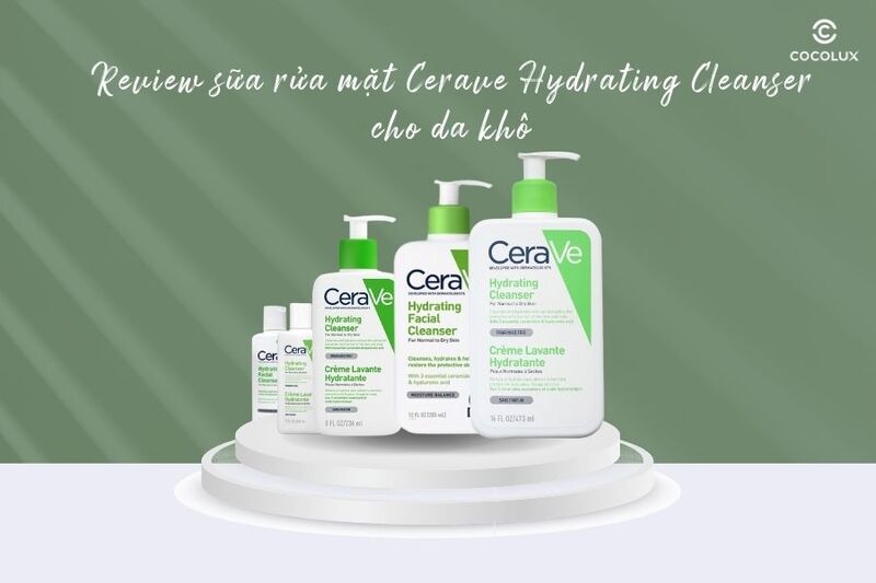 Review sữa rửa mặt Cerave Hydrating Cleanser cho da kh&ocirc;