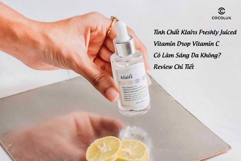 Tinh Chất Klairs Freshly Juiced Vitamin Drop Vitamin C Có Làm Sáng Da Không? Review Chi Tiết