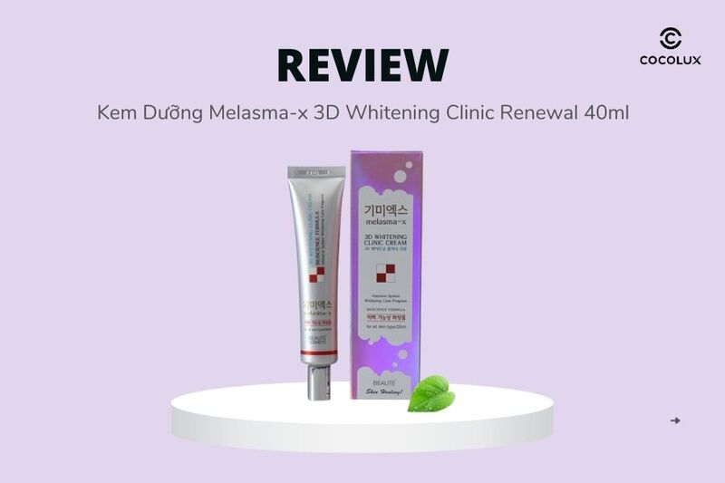 Review Chi Tiết Kem Dưỡng Melasma-x 3D Whitening Clinic Renewal 40ml