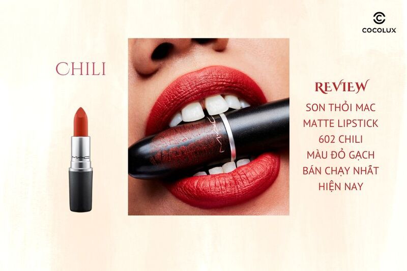 Review son thỏi MAC Matte Lipstick - 602 Chili màu đỏ gạch bán chạy nhất hiện nay