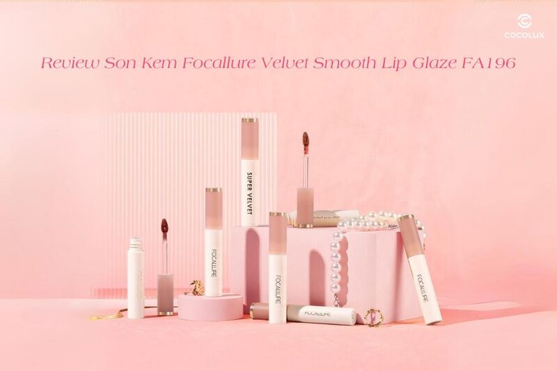 Review Chất Lượng Son Kem Focallure Velvet Smooth Lip Glaze FA196