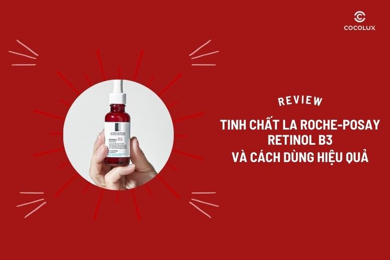 Review tinh chất La Roche-Posay Retinol B3 và cách dùng hiệu quả