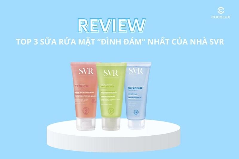 Review top 3 sữa rửa mặt “đình đám” nhất của nhà SVR