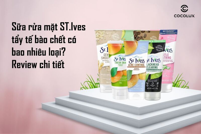 Sữa rửa mặt ST.Ives tẩy tế bào chết có bao nhiêu loại? Review chi tiết