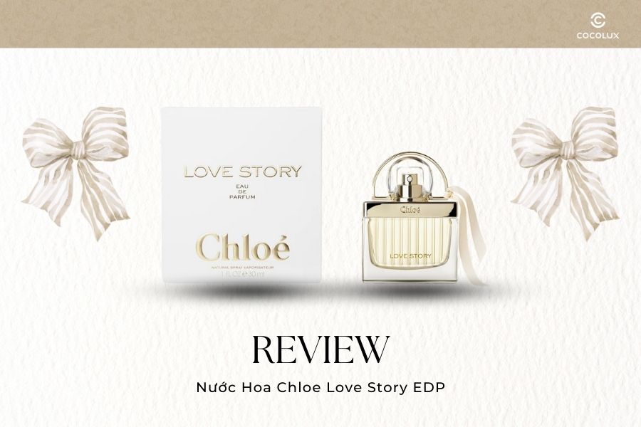 Nước hoa Chloe Love Story EDP lưu hương được bao lâu? Review chi tiết