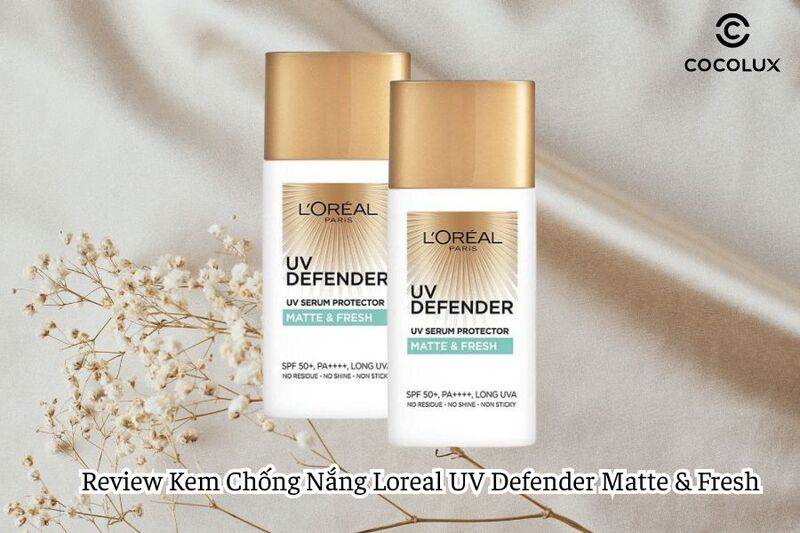 Review Kem Chống Nắng Loreal UV Defender Matte & Fresh