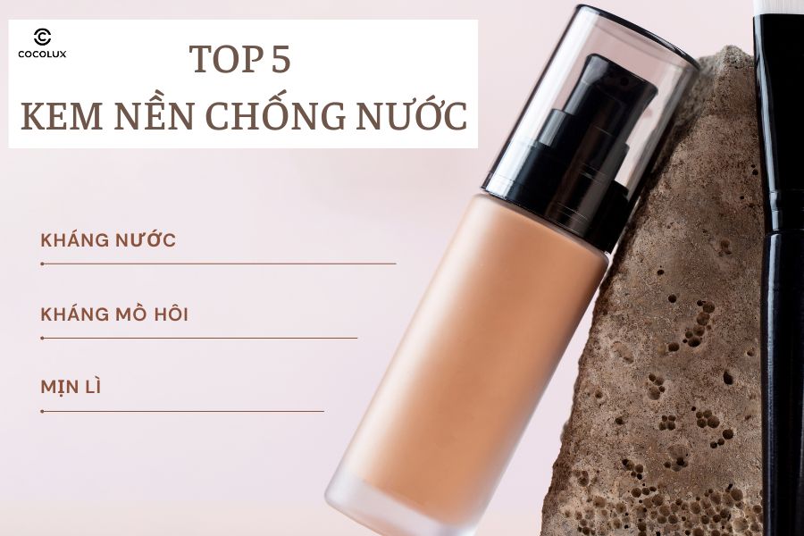 Top 5 Kem Nền Chống Nước Giúp Lớp Trang Điểm Hoàn Hảo Cả Ngày