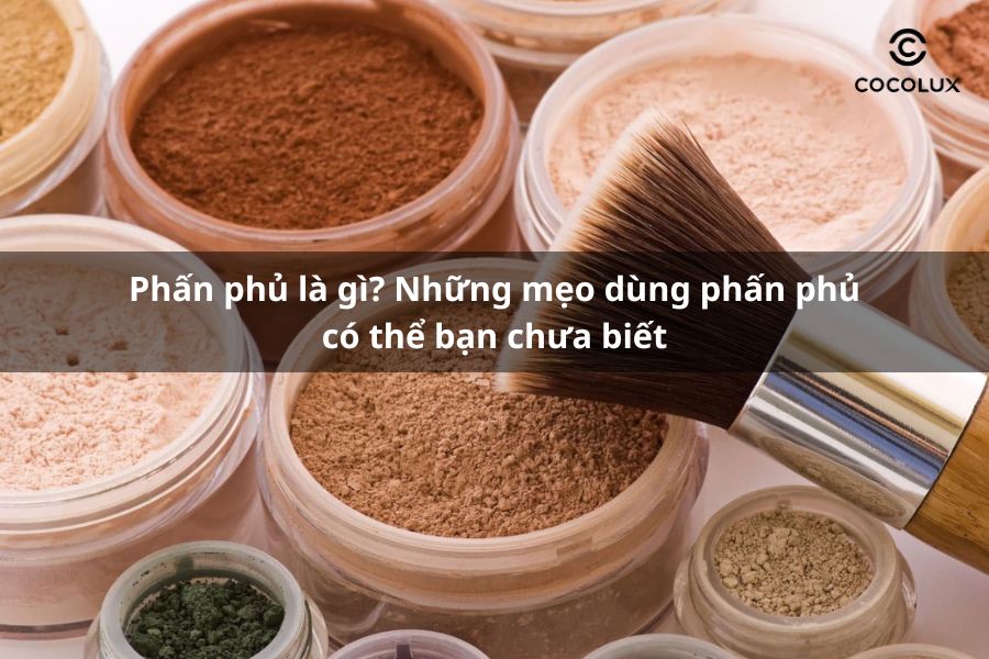 Phấn phủ là gì? Những mẹo dùng phấn phủ có thể bạn chưa biết