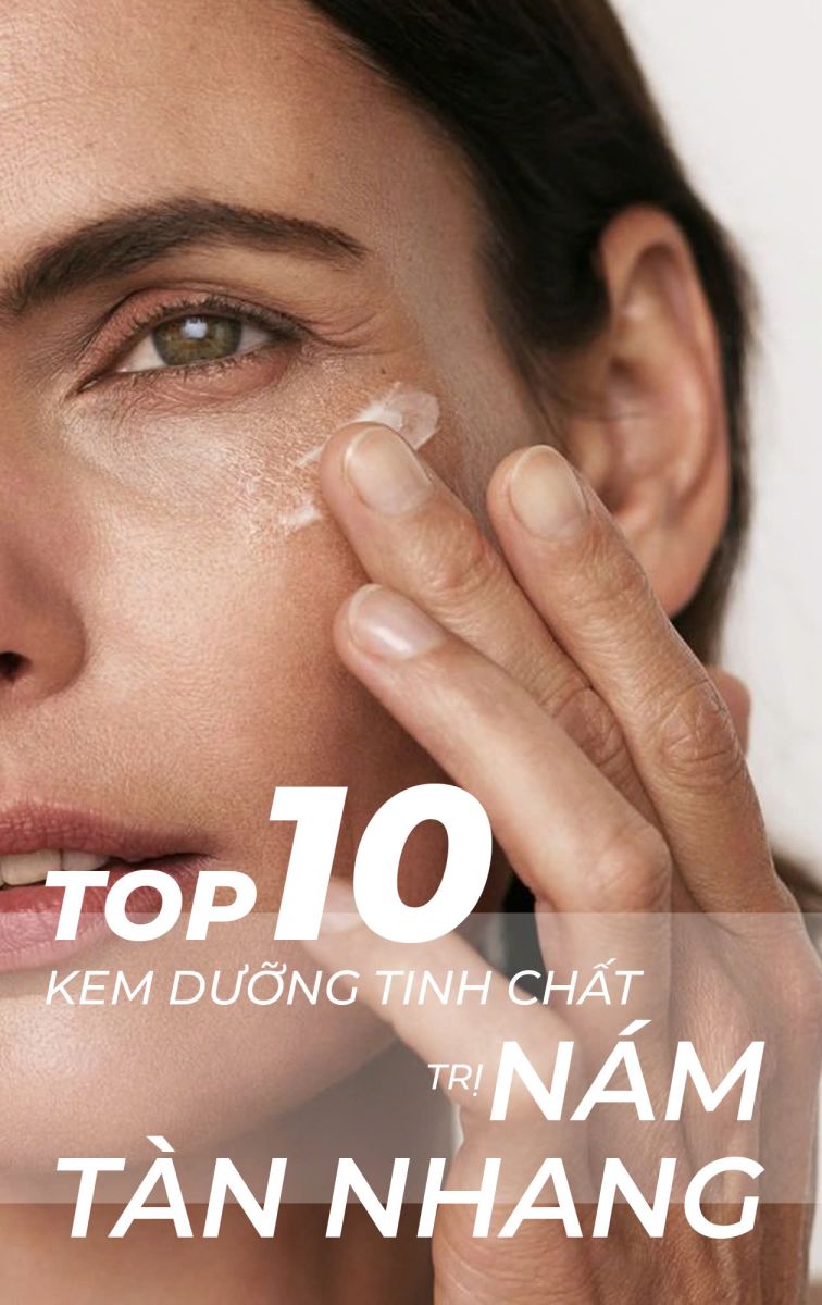 Review top 10 kem, tinh chất trị nám tàn nhang tốt nhất hiện nay