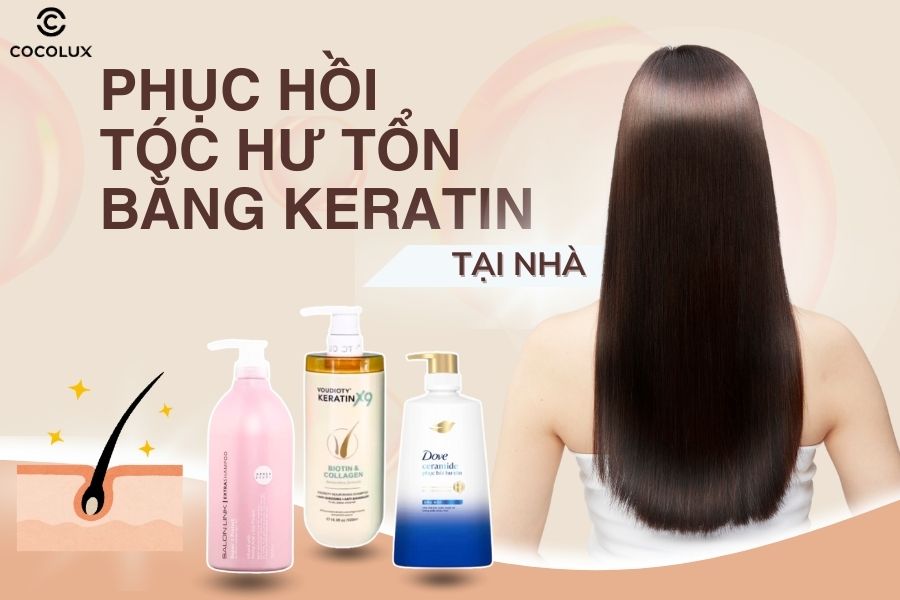 Cách phục hồi tóc hư tổn bằng Keratin tại nhà đơn giản, hiệu quả