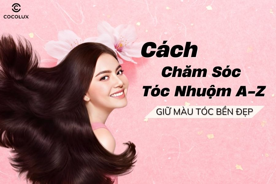 C&aacute;ch chăm s&oacute;c t&oacute;c nhuộm A-Z: Giữ m&agrave;u bền đẹp, t&oacute;c chắc khỏe
